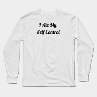 I Ate My Self Control Long Sleeve T-Shirt